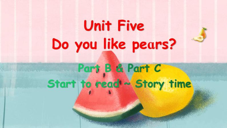 Unit 5 Do you like pears Part B&C Start to read ~ Story time课件+素材01