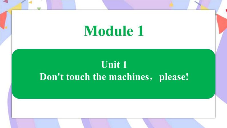 Module 1 Unit 1 Don't touch the machines，please课件01