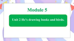 Module 5 Unit 2 He's drawing books and birds课件