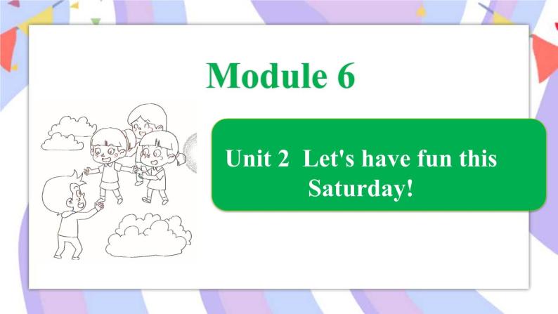 Module 6 Unit 2 Let's have fun this Saturday课件01