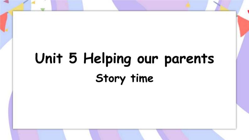 Unit 5 Helping our parents   Story time 课件+素材01