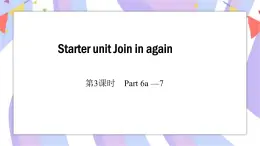 Starter unit 第3课时 Part 6-7 课件+素材