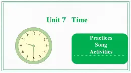 Unit 7 Time Practices & Song & Activities课件