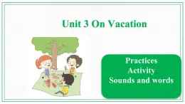 Unit 3 On Vacation  Practices & Activity & Sounds and words课件