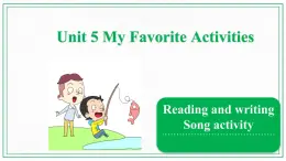 Unit 5 My Favorite Activities  Reading and writing & Song activity 课件