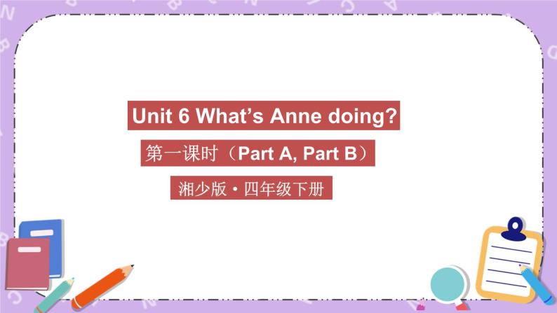 Unit 6 What’s Anne doing 第1课时（Part A, Part B）课件+教案+素材01