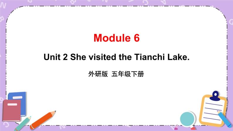 Module 6 Unit 2 She visited the Tianchi Lake. 课件+教案+素材01