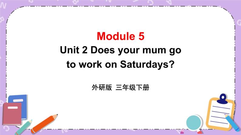 Module 5 Unit 2  Does your mum go to work on Saturdays第1课时 课件+教案+素材01