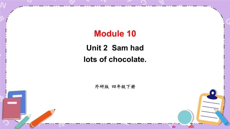 Module 10 Module 10 Unit 2  Sam had lots of chocolate. 第1课时 课件+教案+素材01