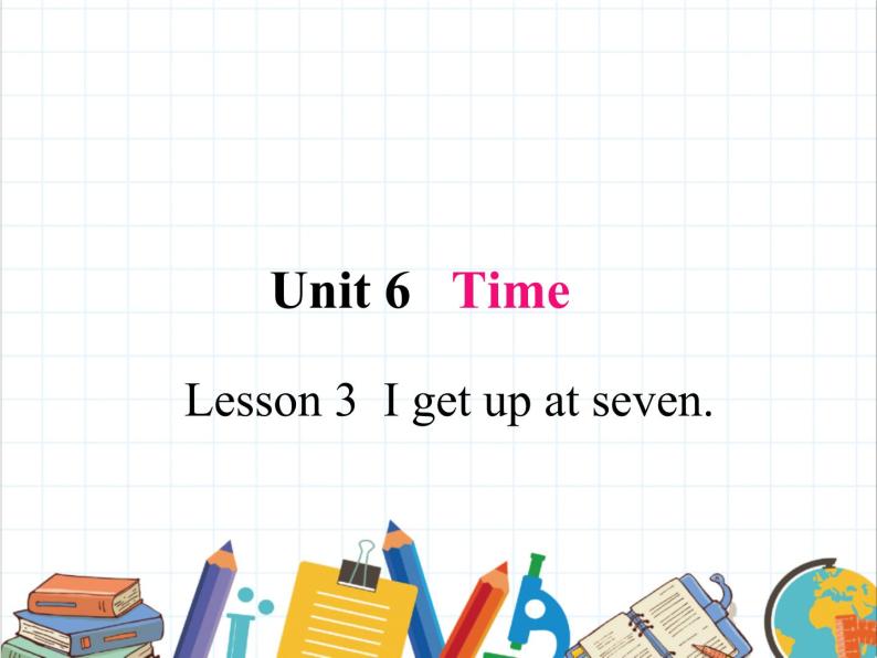鲁科版小学英语三年级下册 Unit6 Lesson 3 I get up at seven课件＋教案（含课文朗读）01
