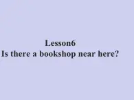 Lesson6 Is there a bookshop near here 课件