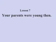 Lesson7 Your parents were young then 课件