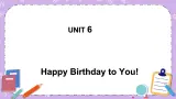 unit 6 happy birthday to you课件+素材