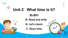 Unit 2　What time is it？Part B Read and write &Part B Let’s check & Part C  Story time（课件）人教PEP版英语四年级下册