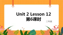 Unit 2 Lesson 12 第6课时 课件