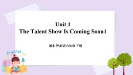 六年级下册英语课件 Unit 1 The Talent Show Is Coming Soon 1