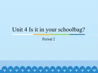 教育科学出版社小学英语三年级起点三年级下册 Unit 4 Is it in your schoolbag？-Period 2  课件