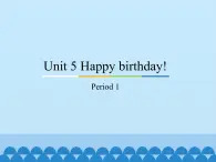 教育科学出版社小学英语三年级起点三年级下册 Unit 5 Happy birthday！-Period 1  课件