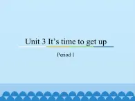 教育科学出版社小学英语三年级起点四年级下册 Unit 3 It's time to get up-Period 1  课件