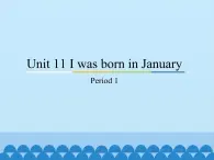 教育科学出版社小学英语三年级起点四年级下册 Unit 11 I was born in January-Period 1  课件