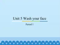 教育科学出版社小学英语三年级起点三年级上册 Unit 5 Wash your face-Period 1    课件