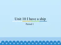 教育科学出版社小学英语三年级起点三年级上册 Unit 10 I have a ship-Period 1    课件