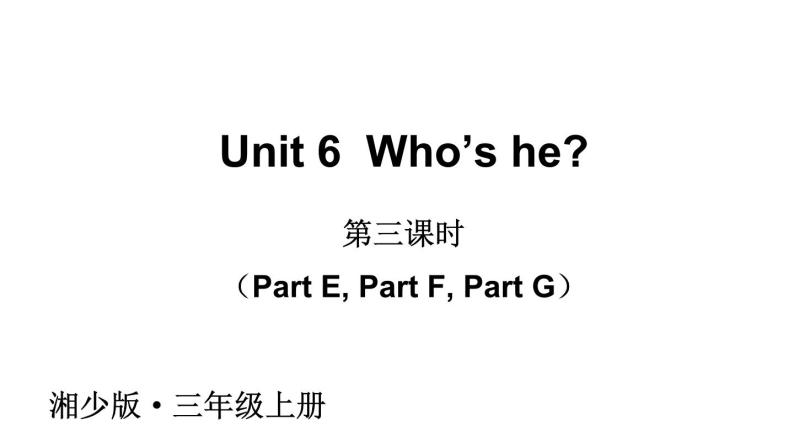 Unit 6  Who’s he（Part E, Part F, Part G）（课件+素材）湘少版（三起）英语三年级上册01