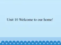 湘少版英语四年级上 册   Unit 10 Welcome to our home!   课件