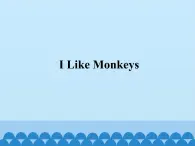 教科版（EEC）三年级英语上册  Unit 9  I  Like  Monkeys   课件