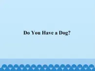 教科版（EEC）三年级英语上册  Unit 8  Do  You  Have  a  Dog？   课件