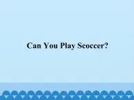 教科版（EEC）四年级英语上册   Unit 6  Can You Play Scoccer？    课件