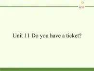 湖南少年儿童出版社小学英语三年级起点四年级下册 Unit 11 Do you have a ticket   课件2