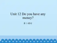 湖南少年儿童出版社小学英语三年级起点四年级下册 Unit 12 Do you have any money   课件1