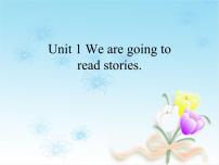 小学英语Unit 1 We are going to read stories.教学演示课件ppt