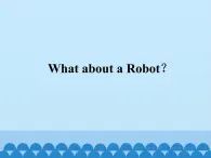 教科版（EEC）四年级英语下册   Unit 5  What about a Robot？     课件