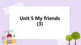 Unit 5 My friends (3) 課件+教案+練習(xí)+素材