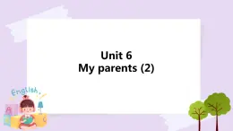 Unit 6 My parents  (2) 課件+教案+練習(xí)+素材
