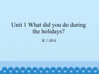 湖南少年儿童出版社小学英语三年级起点六年级上册 Unit 1 What did you do during the holidays  课件1