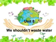 湖南少年儿童出版社小学英语三年级起点六年级上册 Unit 8 We shouldn't waste water  课件4