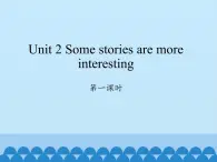 湖南少年儿童出版社小学英语三年级起点六年级下册 Unit 2 Some stories are more interesting  课件