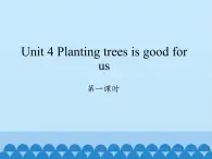 湖南少年儿童出版社小学英语三年级起点六年级下册 Unit 4 Planting trees is good for us  课件