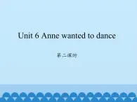 湖南少年儿童出版社小学英语三年级起点六年级下册 Unit 6 Anne wanted to dance  课件1