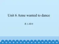 湖南少年儿童出版社小学英语三年级起点六年级下册 Unit 6 Anne wanted to dance  课件2