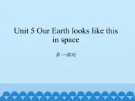 湖南少年儿童出版社小学英语三年级起点六年级下册 Unit 5 Our Earth looks like this in space  课件