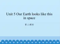 湖南少年儿童出版社小学英语三年级起点六年级下册 Unit 5 Our Earth looks like this in space  课件1