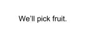 小学英语Unit 1 We'll pick fruit.示范课课件ppt