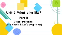 Unit 1 What's he like_ B Read and write, Let's check & Let's wrap it up 课件 ）