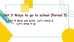 Unit 2 Ways to go to schoolPart B Read and write 课件+素材