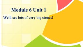 小学Module 6Unit 1 We’ ll see lots of very big stones.图片ppt课件