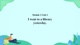 Module 2 Unit 2 I went to a library yesterday 课件